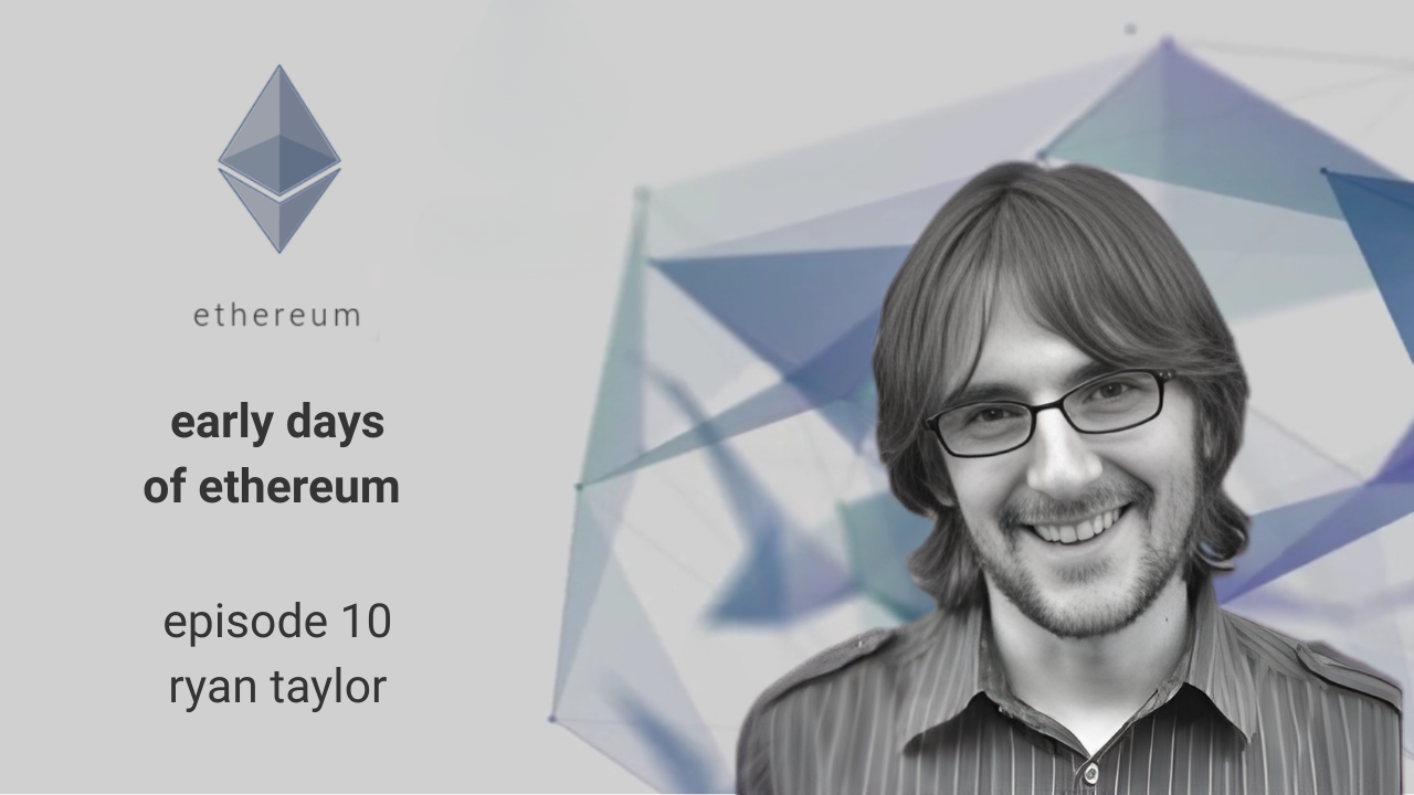 Early Days of Ethereum - Episode 10 - Ryan Taylor